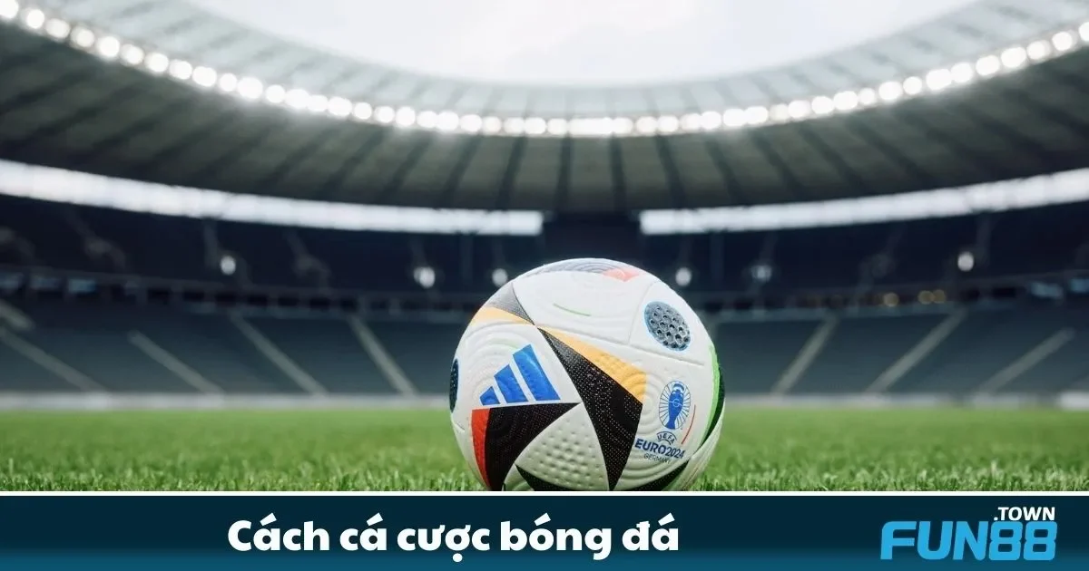 Cách cá cược bóng đá Fun88 – Tối Ưu Chiến Lược