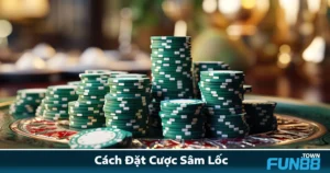 Cách Đặt Cược Sâm Lốc Fun88 – Đừng Để Mất Tiền Vì Sai Luật